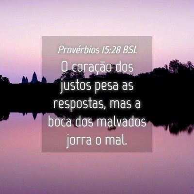 Picture 04 - Provérbios 15:28 BSL - O coração dos justos pesa as respostas, mas a - Bible Verse Picture