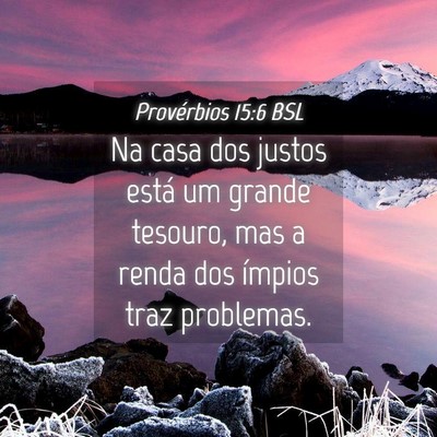 Picture 04 - Provérbios 15:6 BSL - Na casa dos justos está um grande tesouro, mas a - Bible Verse Picture