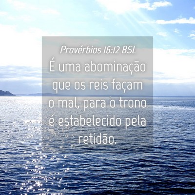Picture 04 - Provérbios 16:12 BSL - É uma abominação que os reis façam o mal, - Bible Verse Picture