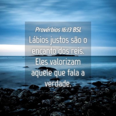 Picture 04 - Provérbios 16:13 BSL - Lábios justos são o encanto dos reis. Eles - Bible Verse Picture
