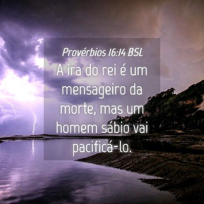 Picture 04 - Provérbios 16:14 BSL - A ira do rei é um mensageiro da morte, mas um - Bible Verse Picture