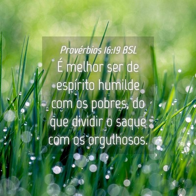 Picture 04 - Provérbios 16:19 BSL - É melhor ser de espírito humilde com os pobres, - Bible Verse Picture
