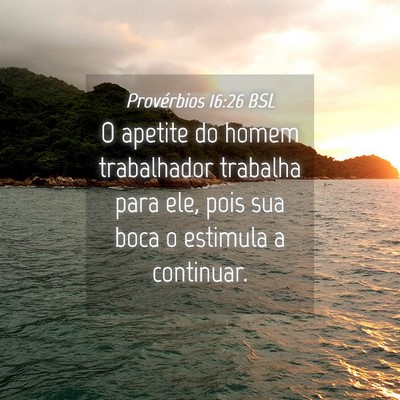 Picture 04 - Provérbios 16:26 BSL - O apetite do homem trabalhador trabalha para ele, - Bible Verse Picture