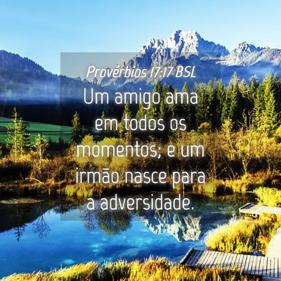 Picture 04 - Provérbios 17:17 BSL - Um amigo ama em todos os momentos; e um irmão - Bible Verse Picture