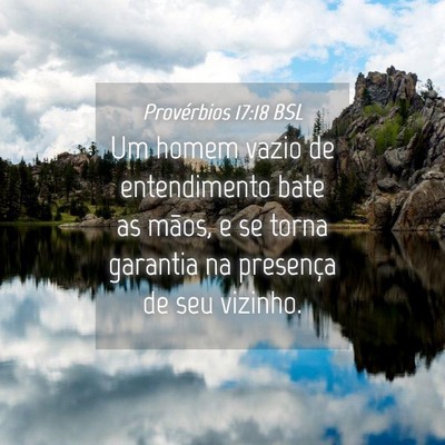 Picture 04 - Provérbios 17:18 BSL - Um homem vazio de entendimento bate as mãos, e - Bible Verse Picture