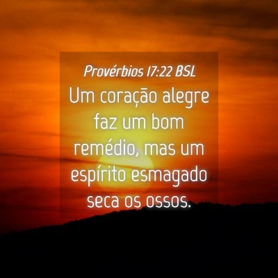 Picture 04 - Provérbios 17:22 BSL - Um coração alegre faz um bom remédio, mas um - Bible Verse Picture
