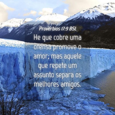Picture 04 - Provérbios 17:9 BSL - He que cobre uma ofensa promove o amor; mas - Bible Verse Picture
