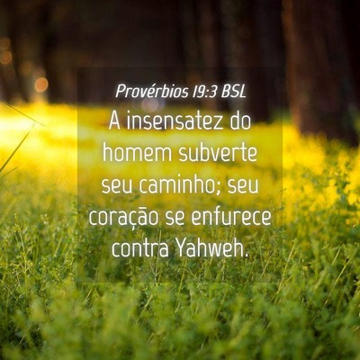 Picture 04 - Provérbios 19:3 BSL - A insensatez do homem subverte seu caminho; seu - Bible Verse Picture