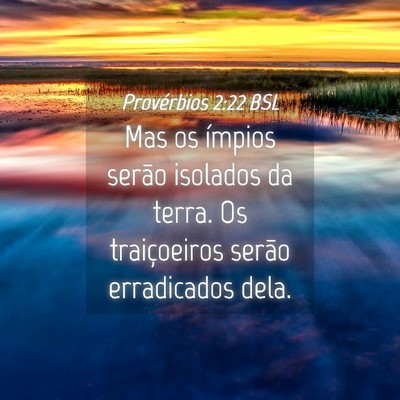 Picture 04 - Provérbios 2:22 BSL - Mas os ímpios serão isolados da terra. Os - Bible Verse Picture