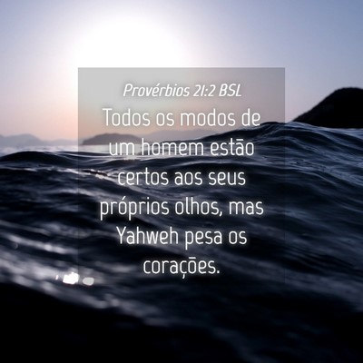 Picture 04 - Provérbios 21:2 BSL - Todos os modos de um homem estão certos aos seus - Bible Verse Picture
