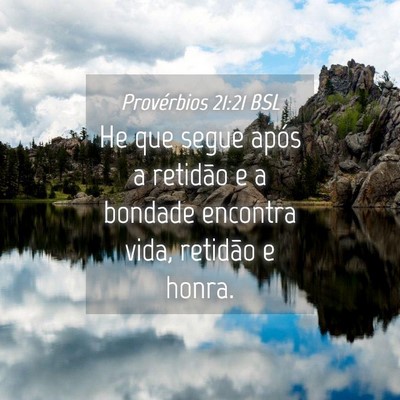 Picture 04 - Provérbios 21:21 BSL - He que segue após a retidão e a bondade - Bible Verse Picture