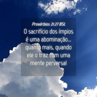 Picture 04 - Provérbios 21:27 BSL - O sacrifício dos ímpios é uma abominação... - Bible Verse Picture
