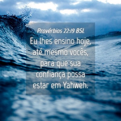 Picture 04 - Provérbios 22:19 BSL - Eu lhes ensino hoje, até mesmo vocês, para que - Bible Verse Picture