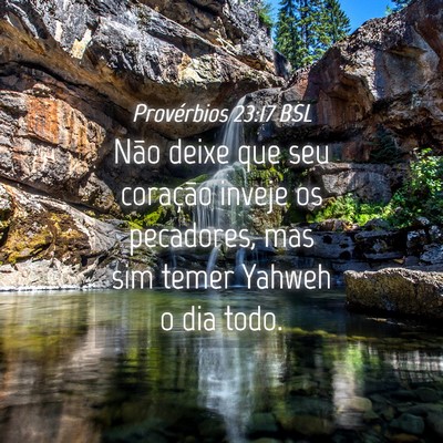 Picture 04 - Provérbios 23:17 BSL - Não deixe que seu coração inveje os pecadores, - Bible Verse Picture