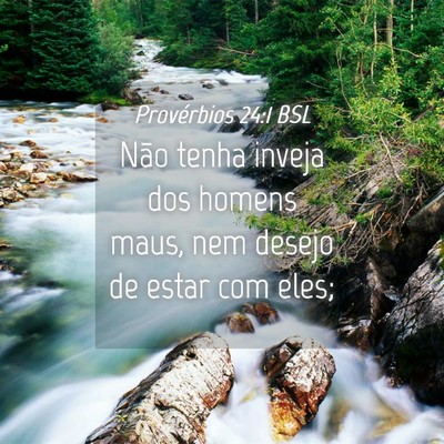Picture 04 - Provérbios 24:1 BSL - Não tenha inveja dos homens maus, nem desejo de - Bible Verse Picture