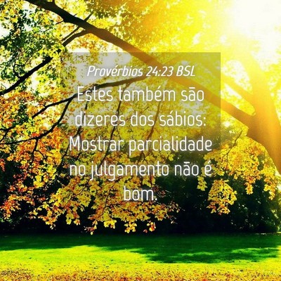 Picture 04 - Provérbios 24:23 BSL - Estes também são dizeres dos sábios: Mostrar - Bible Verse Picture
