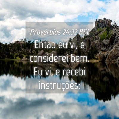 Picture 04 - Provérbios 24:32 BSL - Então eu vi, e considerei bem. Eu vi, e recebi - Bible Verse Picture