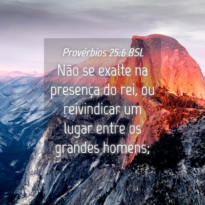 Picture 04 - Provérbios 25:6 BSL - Não se exalte na presença do rei, ou - Bible Verse Picture