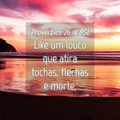 Picture 04 - Provérbios 26:18 BSL - Like um louco que atira tochas, flechas e - Bible Verse Picture