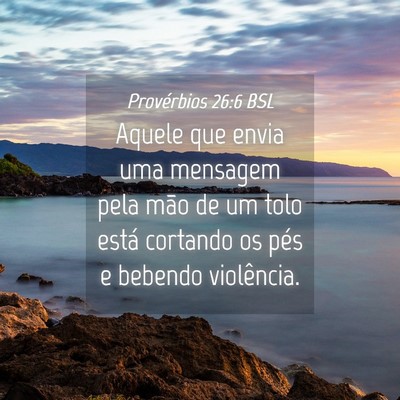 Picture 04 - Provérbios 26:6 BSL - Aquele que envia uma mensagem pela mão de um - Bible Verse Picture