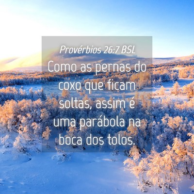 Picture 04 - Provérbios 26:7 BSL - Como as pernas do coxo que ficam soltas, assim é - Bible Verse Picture