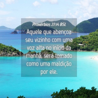 Picture 04 - Provérbios 27:14 BSL - Aquele que abençoa seu vizinho com uma voz alta - Bible Verse Picture