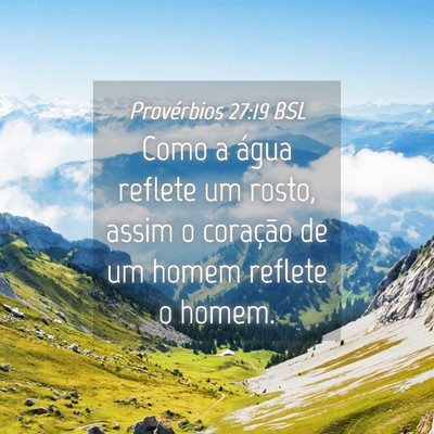 Picture 04 - Provérbios 27:19 BSL - Como a água reflete um rosto, assim o coração - Bible Verse Picture