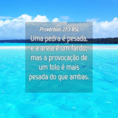Picture 04 - Provérbios 27:3 BSL - Uma pedra é pesada, e a areia é um fardo; mas a - Bible Verse Picture