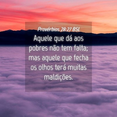 Picture 04 - Provérbios 28:27 BSL - Aquele que dá aos pobres não tem falta; mas - Bible Verse Picture