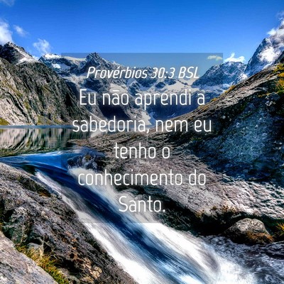 Picture 04 - Provérbios 30:3 BSL - Eu não aprendi a sabedoria, nem eu tenho o - Bible Verse Picture
