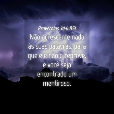 Picture 04 - Provérbios 30:6 BSL - Não acrescente nada às suas palavras, para que - Bible Verse Picture
