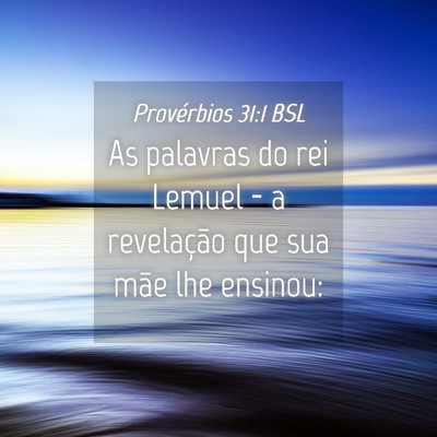 Picture 04 - Provérbios 31:1 BSL - As palavras do rei Lemuel - a revelação que sua - Bible Verse Picture