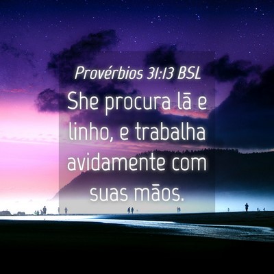 Picture 04 - Provérbios 31:13 BSL - She procura lã e linho, e trabalha avidamente - Bible Verse Picture
