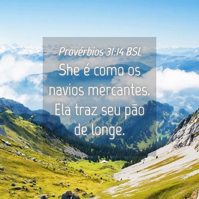 Picture 04 - Provérbios 31:14 BSL - She é como os navios mercantes. Ela traz seu - Bible Verse Picture