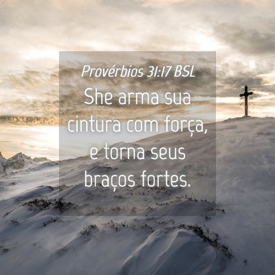 Picture 04 - Provérbios 31:17 BSL - She arma sua cintura com força, e torna seus - Bible Verse Picture