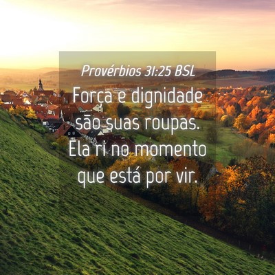 Picture 04 - Provérbios 31:25 BSL - Força e dignidade são suas roupas. Ela ri no - Bible Verse Picture