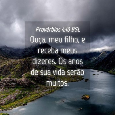 Picture 04 - Provérbios 4:10 BSL - Ouça, meu filho, e receba meus dizeres. Os anos - Bible Verse Picture