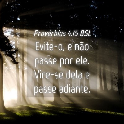 Picture 04 - Provérbios 4:15 BSL - Evite-o, e não passe por ele. Vire-se dela e - Bible Verse Picture