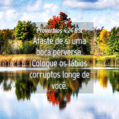 Picture 04 - Provérbios 4:24 BSL - Afaste de si uma boca perversa. Coloque os - Bible Verse Picture