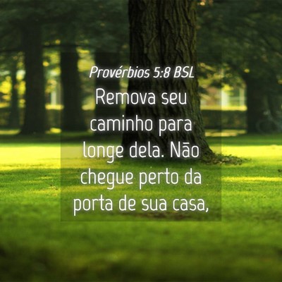 Picture 04 - Provérbios 5:8 BSL - Remova seu caminho para longe dela. Não chegue - Bible Verse Picture