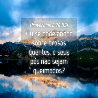 Picture 04 - Provérbios 6:28 BSL - Ou se pode andar sobre brasas quentes, e seus - Bible Verse Picture