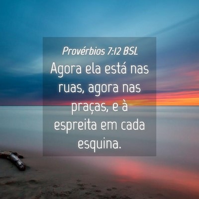 Picture 04 - Provérbios 7:12 BSL - Agora ela está nas ruas, agora nas praças, e à - Bible Verse Picture