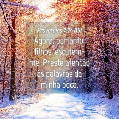 Picture 04 - Provérbios 7:24 BSL - Agora, portanto, filhos, escutem-me. Preste - Bible Verse Picture