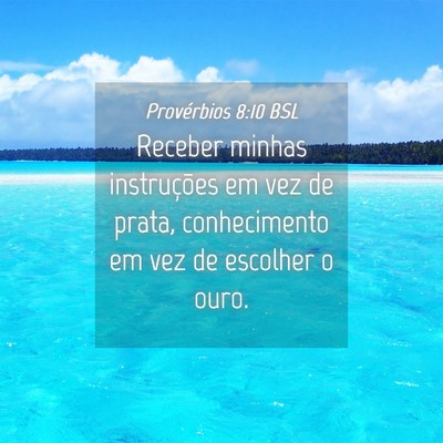 Picture 04 - Provérbios 8:10 BSL - Receber minhas instruções em vez de prata, - Bible Verse Picture