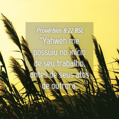 Picture 04 - Provérbios 8:22 BSL - “Yahweh me possuiu no início de seu trabalho, - Bible Verse Picture