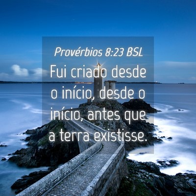 Picture 04 - Provérbios 8:23 BSL - Fui criado desde o início, desde o início, - Bible Verse Picture