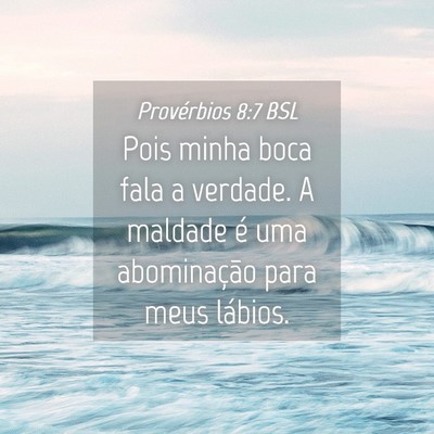 Picture 04 - Provérbios 8:7 BSL - Pois minha boca fala a verdade. A maldade é uma - Bible Verse Picture