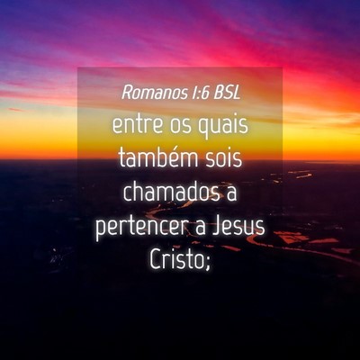 Picture 04 - Romanos 1:6 BSL - entre os quais também sois chamados a pertencer - Bible Verse Picture