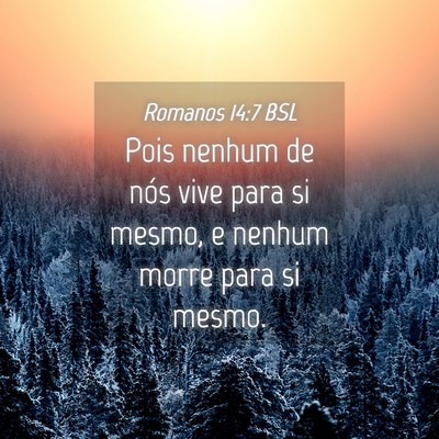 Picture 04 - Romanos 14:7 BSL - Pois nenhum de nós vive para si mesmo, e nenhum - Bible Verse Picture