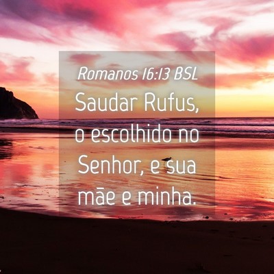 Picture 04 - Romanos 16:13 BSL - Saudar Rufus, o escolhido no Senhor, e sua mãe e - Bible Verse Picture